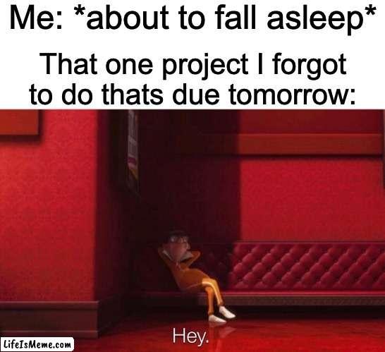 Why does this happen? | Me: *about to fall asleep*; That one project I forgot to do thats due tomorrow: | image tagged in vector hey,memes,funny,despicable me | made w/ Lifeismeme meme maker