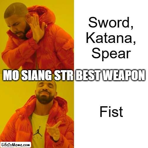 Mo Siang Best STR weapon | Sword, Katana, Spear; MO SIANG STR BEST WEAPON; Fist | image tagged in memes,mo siang | made w/ Lifeismeme meme maker