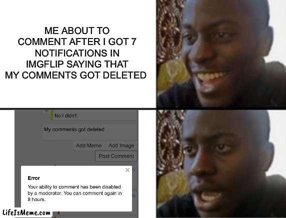 Nooooo! | ME ABOUT TO COMMENT AFTER I GOT 7 NOTIFICATIONS IN IMGFLIP SAYING THAT MY COMMENTS GOT DELETED | image tagged in oh yeah oh no,funny memes,memes | made w/ Lifeismeme meme maker