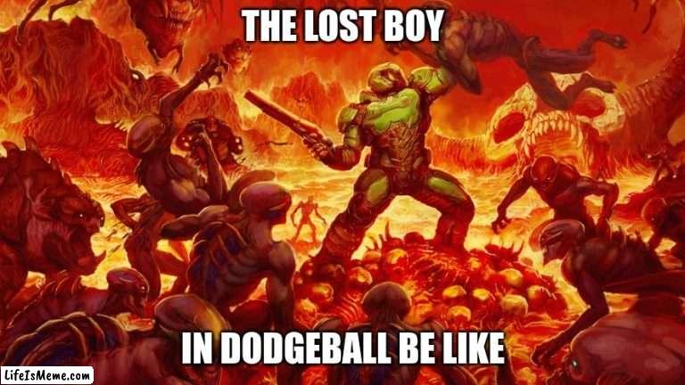 Doomguy | THE LOST BOY; IN DODGEBALL BE LIKE | image tagged in doomguy | made w/ Lifeismeme meme maker