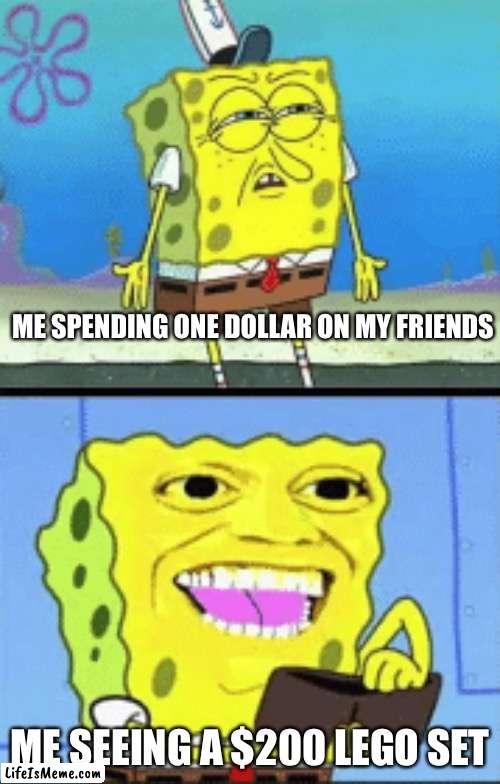 I wish this was false | ME SPENDING ONE DOLLAR ON MY FRIENDS; ME SEEING A $200 LEGO SET | image tagged in spongebob money,sad but true | made w/ Lifeismeme meme maker