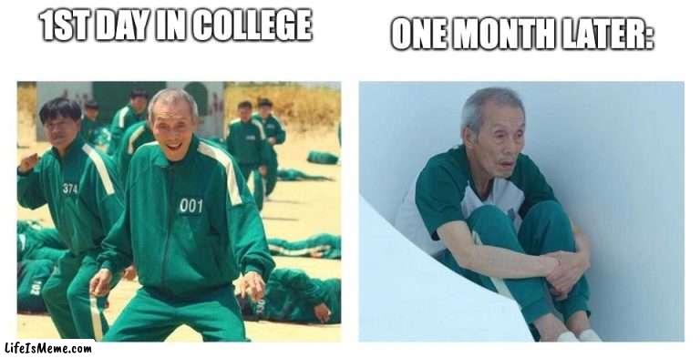 college things that are just true for most of us... | 1ST DAY IN COLLEGE; ONE MONTH LATER: | image tagged in squid game then and now,college,college life,sad but true | made w/ Lifeismeme meme maker