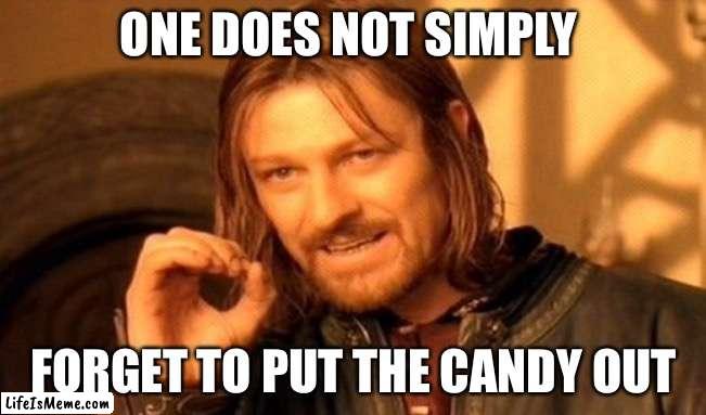 Happy nov 2 LOL | ONE DOES NOT SIMPLY; FORGET TO PUT THE CANDY OUT | image tagged in memes,one does not simply,spooky | made w/ Lifeismeme meme maker