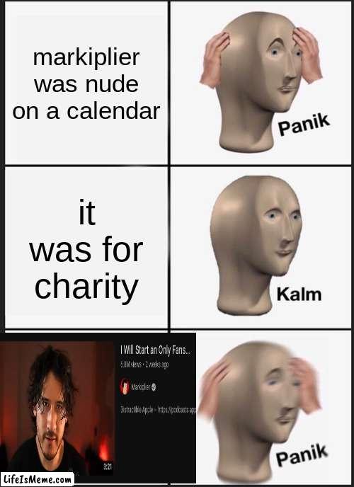 n-no...mark!!! | markiplier was nude on a calendar; it was for charity | image tagged in memes,panik kalm panik,markiplier,fun,markiplier onlyfans,nooo | made w/ Lifeismeme meme maker