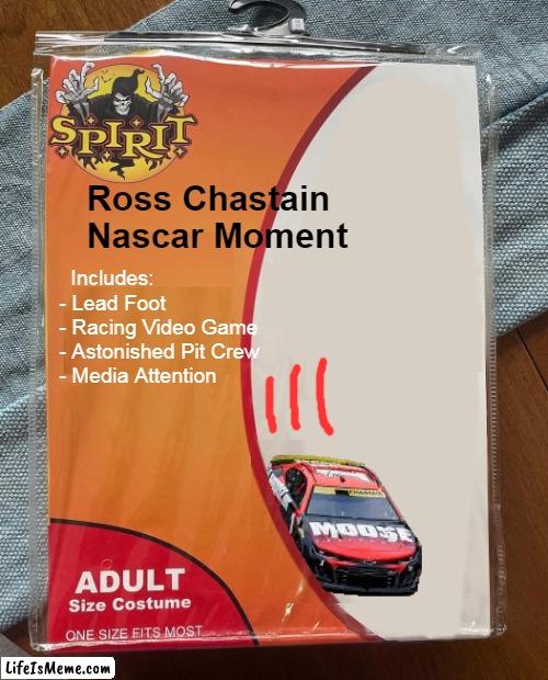 Ross Chastain Costume | Ross Chastain
Nascar Moment; Includes:
- Lead Foot
- Racing Video Game
- Astonished Pit Crew
- Media Attention | image tagged in spirit halloween | made w/ Lifeismeme meme maker