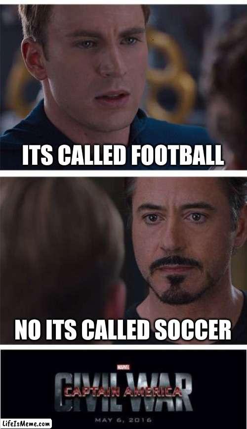 its basically a war | ITS CALLED FOOTBALL; NO ITS CALLED SOCCER | image tagged in memes,marvel civil war 1,funny,funny memes,soccer,football | made w/ Lifeismeme meme maker