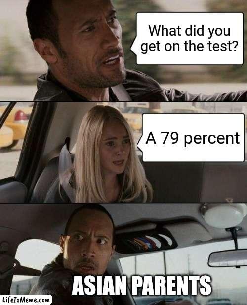 Asians be like | What did you get on the test? A 79 percent; ASIAN PARENTS | image tagged in memes,the rock driving | made w/ Lifeismeme meme maker