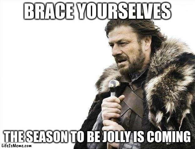 MERRY CHRISTMAS TO ALL | BRACE YOURSELVES; THE SEASON TO BE JOLLY IS COMING | image tagged in memes,brace yourselves x is coming,funny,christmas,oh wow are you actually reading these tags,stop reading the tags | made w/ Lifeismeme meme maker