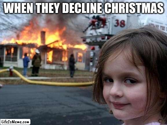 Christmas canceled | WHEN THEY DECLINE CHRISTMAS | image tagged in memes,disaster girl | made w/ Lifeismeme meme maker