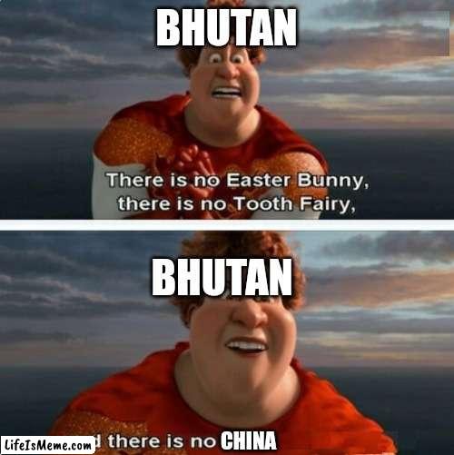 China is not real in Bhutan | BHUTAN; BHUTAN; CHINA | image tagged in tighten megamind there is no easter bunny | made w/ Lifeismeme meme maker