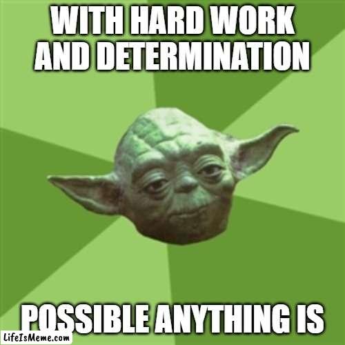 Advice Yoda Meme | WITH HARD WORK AND DETERMINATION; POSSIBLE ANYTHING IS | image tagged in memes,advice yoda | made w/ Lifeismeme meme maker