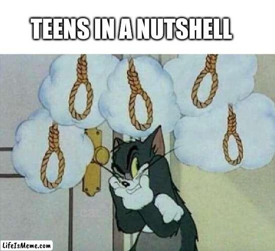 Kids of these days in a nutshell | TEENS IN A NUTSHELL | image tagged in suicide tom,tom and jerry,teenagers,suicide,warner bros,memes | made w/ Lifeismeme meme maker