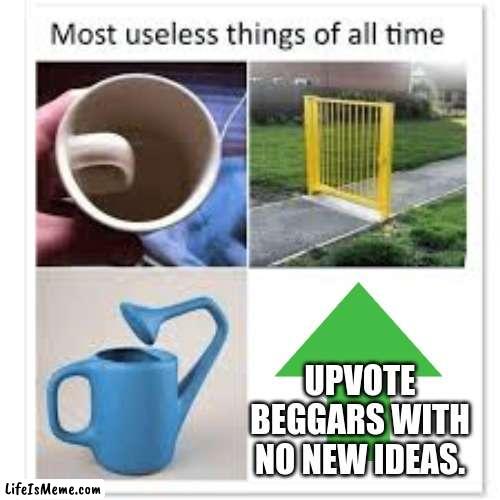 Most useless things | UPVOTE BEGGARS WITH NO NEW IDEAS. | image tagged in most useless things,upvotes,upvote beggars | made w/ Lifeismeme meme maker