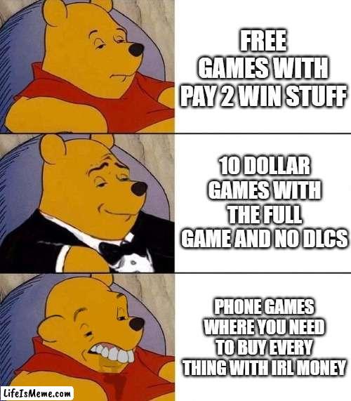 game | FREE GAMES WITH PAY 2 WIN STUFF; 10 DOLLAR GAMES WITH THE FULL GAME AND NO DLCS; PHONE GAMES WHERE YOU NEED TO BUY EVERY THING WITH IRL MONEY | image tagged in best better blurst | made w/ Lifeismeme meme maker