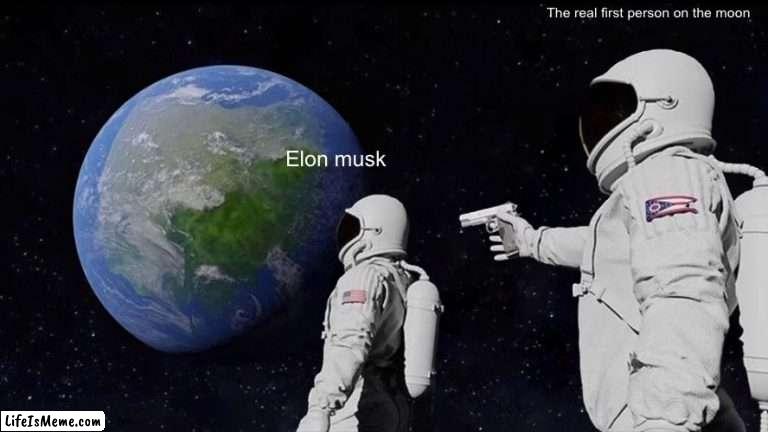 Elon | The real first person on the moon; Elon musk | image tagged in memes,always has been | made w/ Lifeismeme meme maker