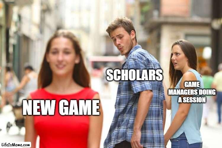 web 3 gamers | SCHOLARS; GAME MANAGERS DOING A SESSION; NEW GAME | image tagged in memes,distracted boyfriend | made w/ Lifeismeme meme maker