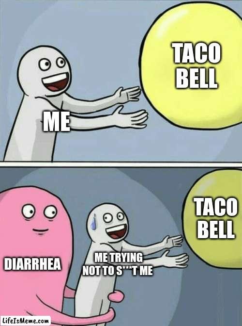 jb hhbuhbi | TACO BELL; ME; TACO BELL; DIARRHEA; ME TRYING NOT TO S***T ME | image tagged in memes,running away balloon | made w/ Lifeismeme meme maker