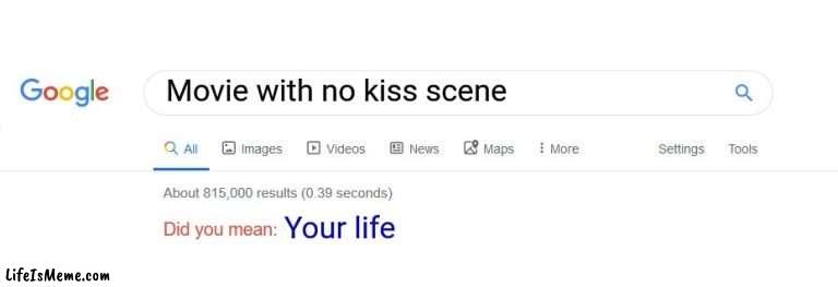 Ooohhhh | Movie with no kiss scene; Your life | image tagged in did you mean | made w/ Lifeismeme meme maker