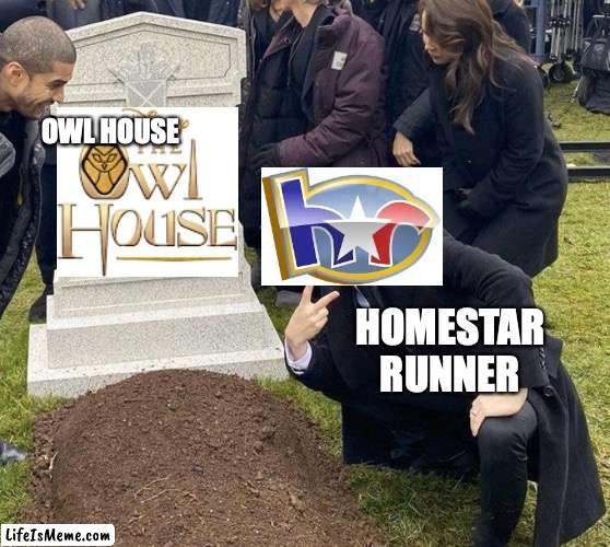 Homestar runner wins against toh | OWL HOUSE; HOMESTAR RUNNER | image tagged in funeral | made w/ Lifeismeme meme maker