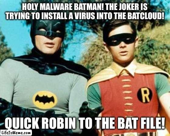 Biffzappow.bat | HOLY MALWARE BATMAN! THE JOKER IS TRYING TO INSTALL A VIRUS INTO THE BATCLOUD! QUICK ROBIN TO THE BAT FILE! | image tagged in batman and robin | made w/ Lifeismeme meme maker