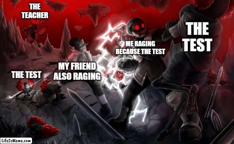 Another test day | THE TEACHER; THE TEST; ME RAGING BECAUSE THE TEST; MY FRIEND ALSO RAGING; THE TEST | image tagged in funny | made w/ Lifeismeme meme maker