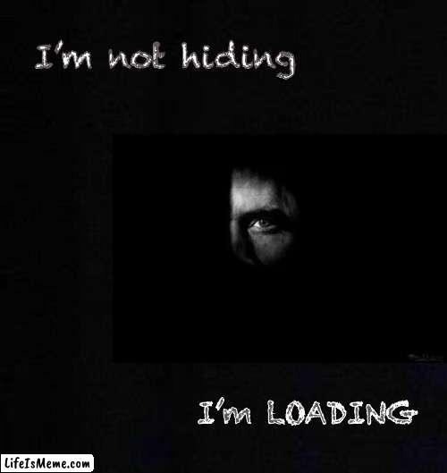 Get down | I’m not hiding; I’m LOADING | image tagged in memes,scared,or getting ready | made w/ Lifeismeme meme maker