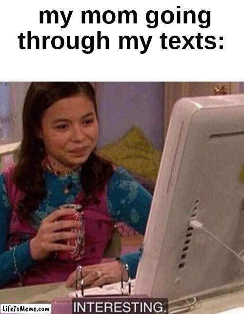 iCarly Interesting | my mom going through my texts: | image tagged in icarly interesting | made w/ Lifeismeme meme maker