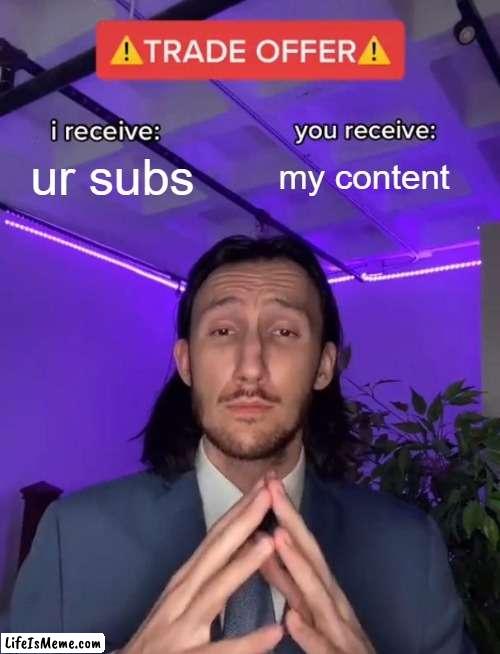 YT SLANDER | ur subs; my content | image tagged in trade offer | made w/ Lifeismeme meme maker