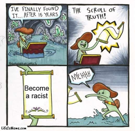 The Scroll Of Racist | Become a racist | image tagged in memes,the scroll of truth | made w/ Lifeismeme meme maker