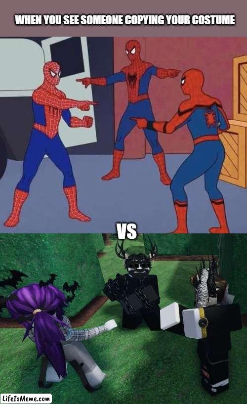 roblox related | WHEN YOU SEE SOMEONE COPYING YOUR COSTUME; VS | image tagged in 3 spiderman pointing,related,roblox meme,funny meme,roblox,lol so funny | made w/ Lifeismeme meme maker