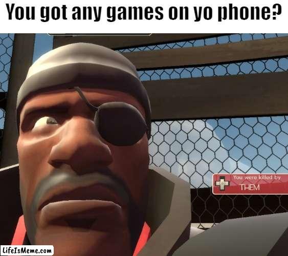 The image i got while messing around in the bot training lmao | You got any games on yo phone? | image tagged in tf2 | made w/ Lifeismeme meme maker