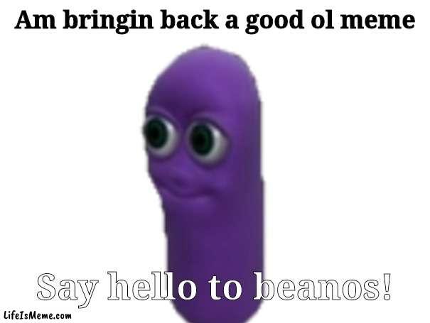 Give them what they want | Am bringin back a good ol meme; Say hello to beanos! | image tagged in shit,eww,why,yes | made w/ Lifeismeme meme maker