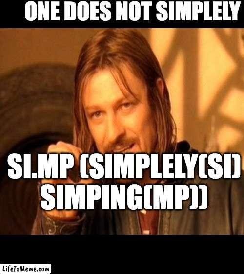 One Does Not Simp | ONE DOES NOT SIMPLELY; SI.MP (SIMPLELY(SI) SIMPING(MP)) | image tagged in one does not simply,memes,funny,simp,twitch,twitter | made w/ Lifeismeme meme maker