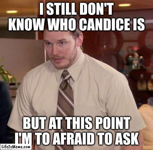 Candice Nuts Fit Inside Your Mouth | I STILL DON'T KNOW WHO CANDICE IS; BUT AT THIS POINT I'M TO AFRAID TO ASK | image tagged in memes,afraid to ask andy | made w/ Lifeismeme meme maker