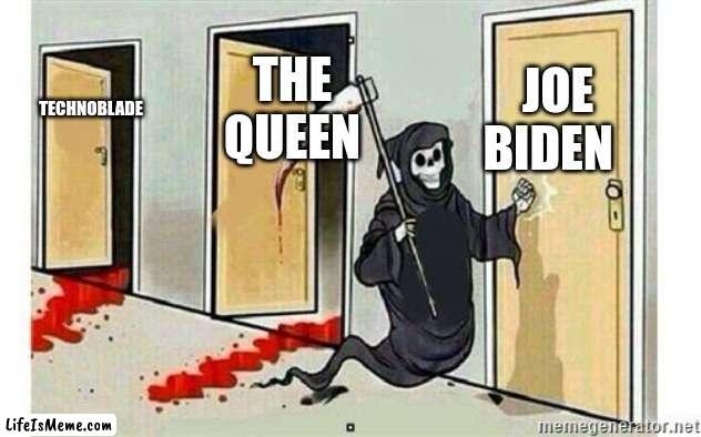 bye mr president | JOE BIDEN; THE QUEEN; TECHNOBLADE | image tagged in grim reaper knocking door | made w/ Lifeismeme meme maker