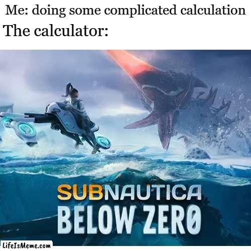 why this always happen like fr | Me: doing some complicated calculation; The calculator: | image tagged in school meme,funny | made w/ Lifeismeme meme maker