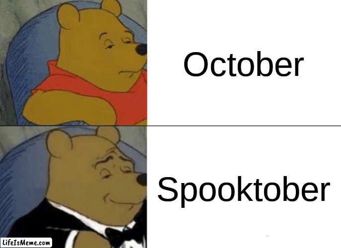 Little late to the party | October; Spooktober | image tagged in memes,tuxedo winnie the pooh,spooktober,funny | made w/ Lifeismeme meme maker