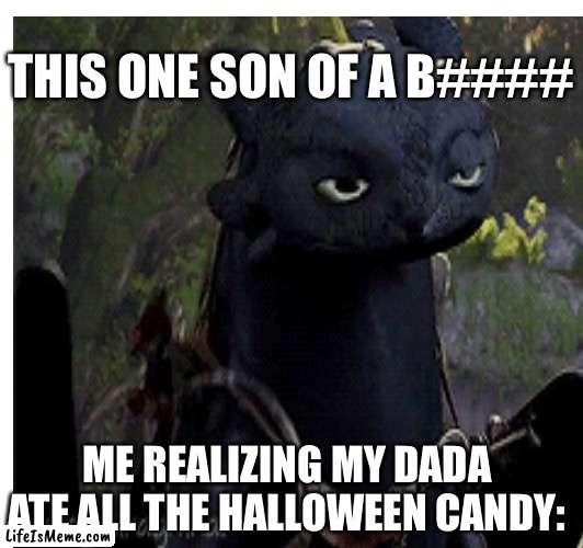 This dude | THIS ONE SON OF A B####; ME REALIZING MY DADA ATE ALL THE HALLOWEEN CANDY: | image tagged in meme | made w/ Lifeismeme meme maker