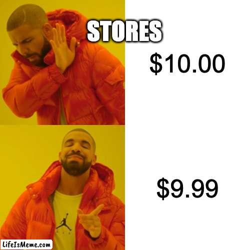 stores do this all the time | STORES; $10.00; $9.99 | image tagged in memes,drake hotline bling | made w/ Lifeismeme meme maker