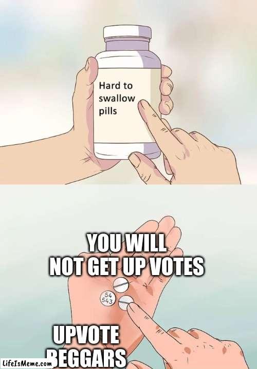 down vote 2 | YOU WILL NOT GET UP VOTES; UPVOTE BEGGARS | image tagged in memes,hard to swallow pills,upvote begging | made w/ Lifeismeme meme maker