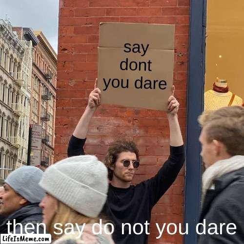 dont you dare | say dont you dare; then say do not you dare | image tagged in memes,guy holding cardboard sign,dare | made w/ Lifeismeme meme maker