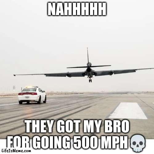 NAHHHHH THEY FOUND HIM | NAHHHHH; THEY GOT MY BRO FOR GOING 500 MPH💀 | image tagged in funny memes | made w/ Lifeismeme meme maker