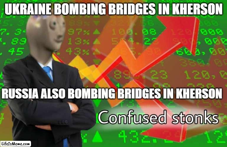 Ukrainian bridges in Kherson | UKRAINE BOMBING BRIDGES IN KHERSON; RUSSIA ALSO BOMBING BRIDGES IN KHERSON | image tagged in stonks | made w/ Lifeismeme meme maker