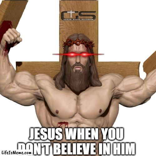 Jesus Christ, he is the messiah | JESUS WHEN YOU DON'T BELIEVE IN HIM | image tagged in he is the messiah,jesus christ | made w/ Lifeismeme meme maker