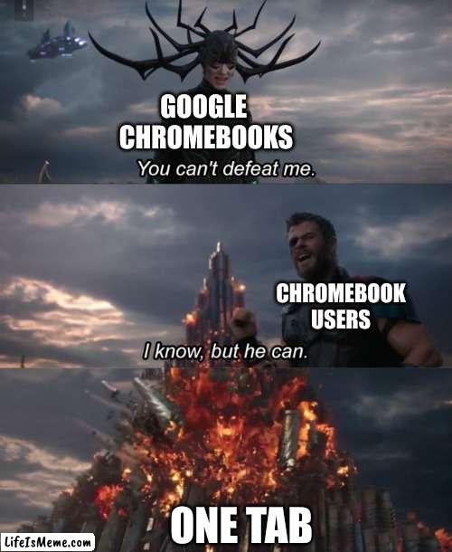 When you open one tab | GOOGLE 
CHROMEBOOKS; CHROMEBOOK
USERS; ONE TAB | image tagged in you can't defeat me | made w/ Lifeismeme meme maker