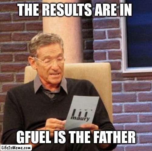 When companies have affairs | THE RESULTS ARE IN; GFUEL IS THE FATHER | image tagged in memes,maury lie detector | made w/ Lifeismeme meme maker