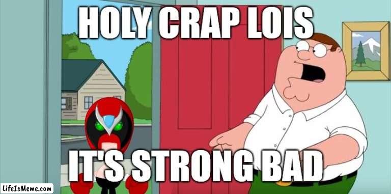 holy crap lois it's strong bad | HOLY CRAP LOIS; IT'S STRONG BAD | image tagged in holy crap lois its x,family guy,homestar runner,strong bad | made w/ Lifeismeme meme maker