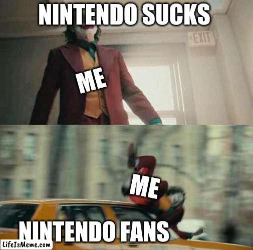 joker getting hit by a car | NINTENDO SUCKS; ME; ME; NINTENDO FANS | image tagged in joker getting hit by a car,nintendo | made w/ Lifeismeme meme maker