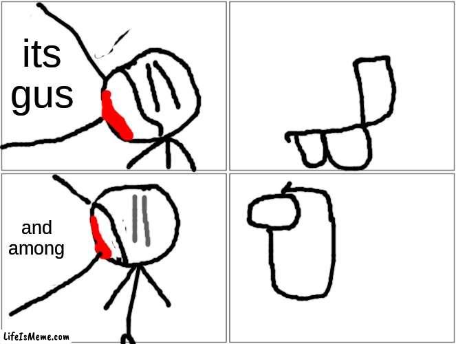 comic | its gus; and among | image tagged in memes,blank comic panel 2x2 | made w/ Lifeismeme meme maker