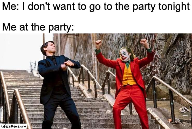 Every single time! | Me: I don't want to go to the party tonight; Me at the party: | image tagged in peter joker dancing,party,funny,funny memes,dancing | made w/ Lifeismeme meme maker